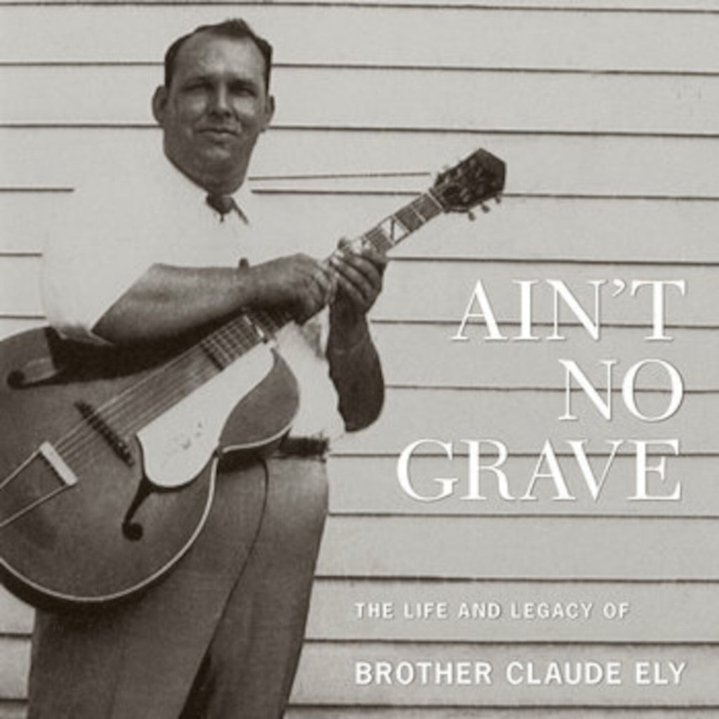 Ain't No Grave: The Life and Legacy of Brother Claude Ely